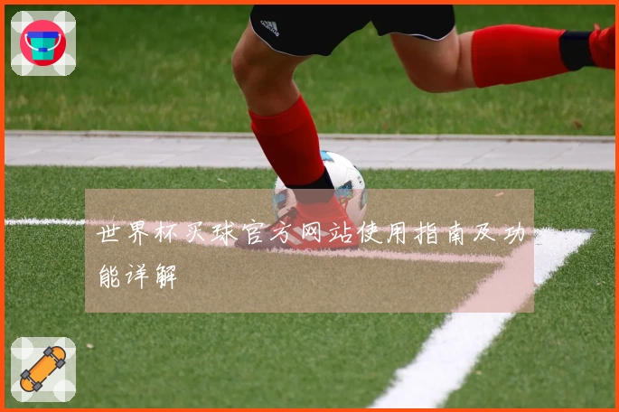 世界杯买球官方网站使用指南及功能详解
