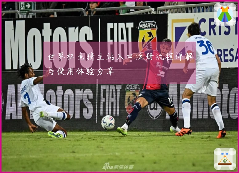世界杯竞猜主站入口注册流程详解与使用体验分享